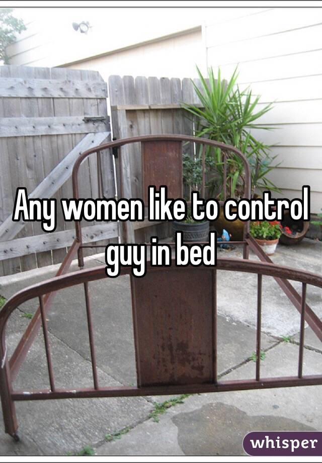 Any women like to control guy in bed