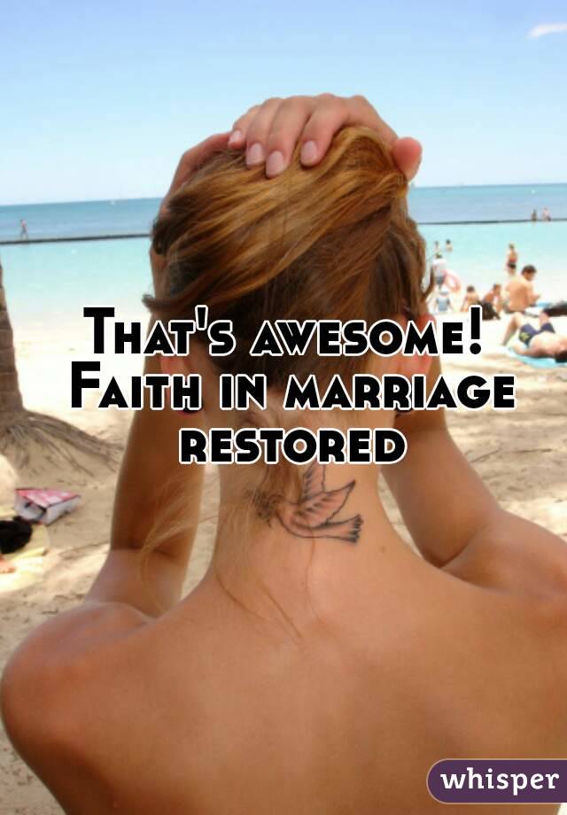 That's awesome! Faith in marriage restored