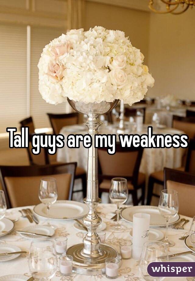 Tall guys are my weakness 