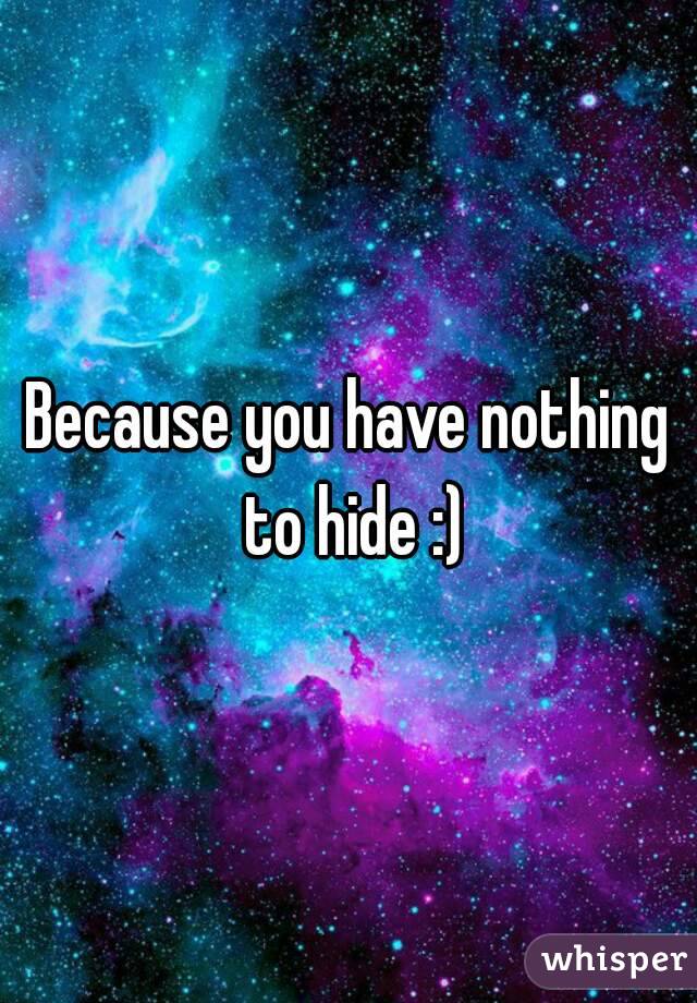 Because you have nothing to hide :)