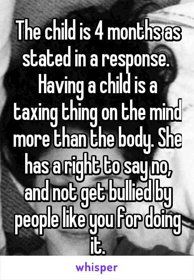 The child is 4 months as stated in a response. 
Having a child is a taxing thing on the mind more than the body. She has a right to say no, and not get bullied by people like you for doing it.