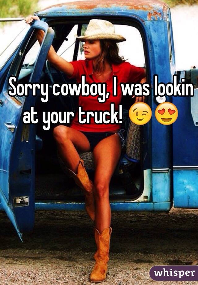 Sorry cowboy, I was lookin at your truck! 😉😍