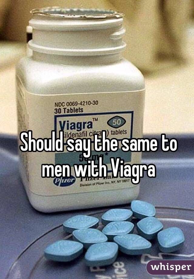 Should say the same to men with Viagra 