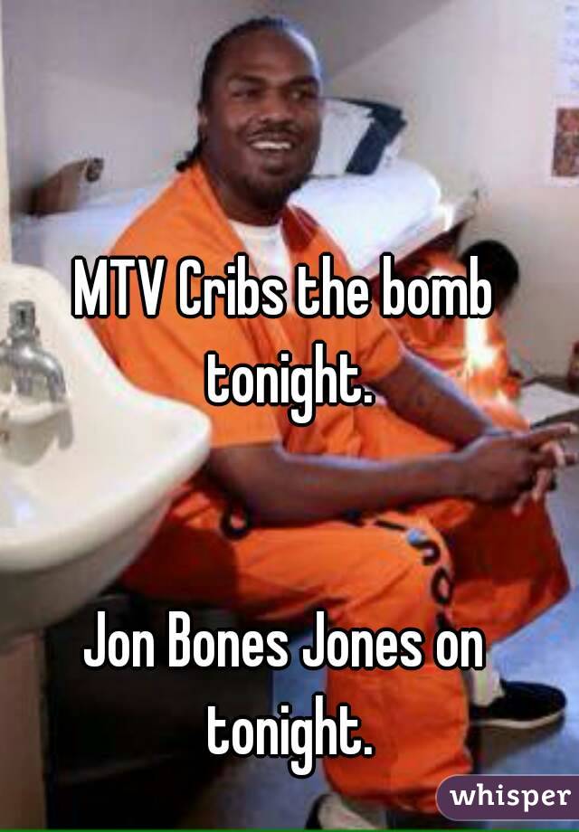 MTV Cribs the bomb tonight.


Jon Bones Jones on tonight.