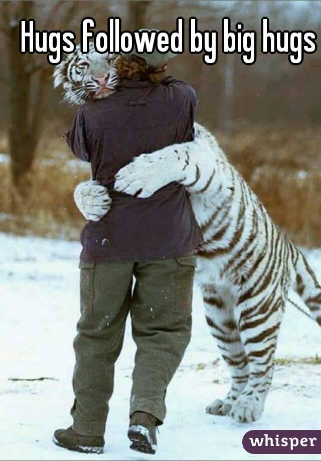 Hugs followed by big hugs