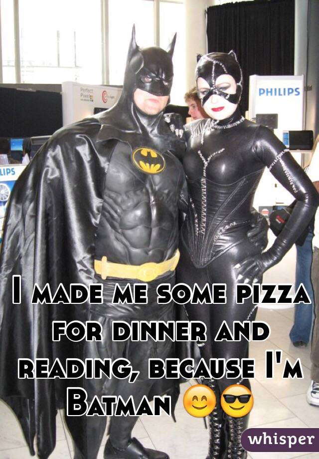 I made me some pizza for dinner and reading, because I'm Batman 😊😎