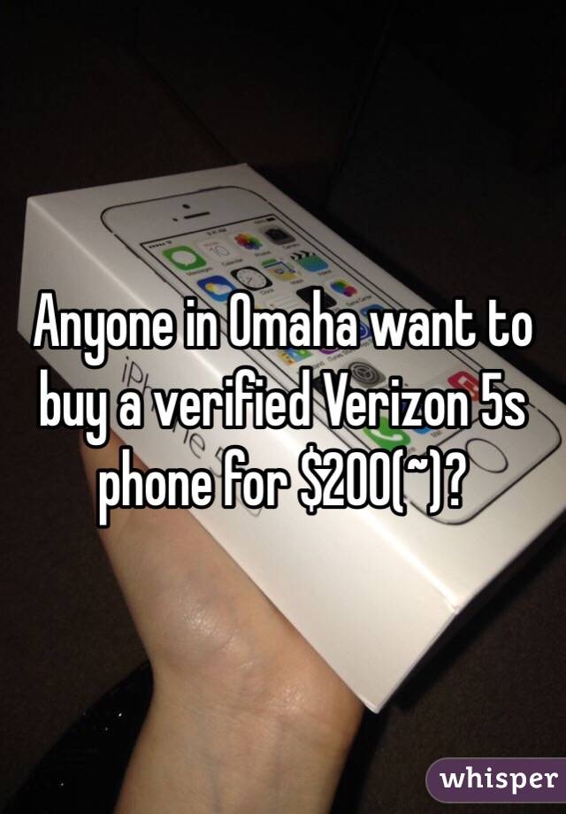 Anyone in Omaha want to buy a verified Verizon 5s phone for $200(~)?