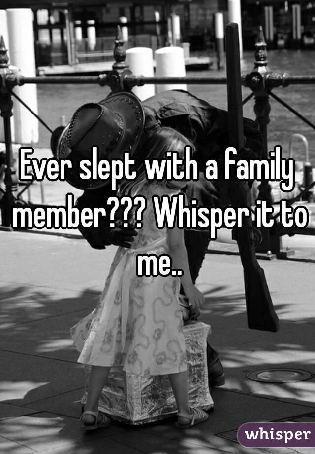 Ever slept with a family member??? Whisper it to me..