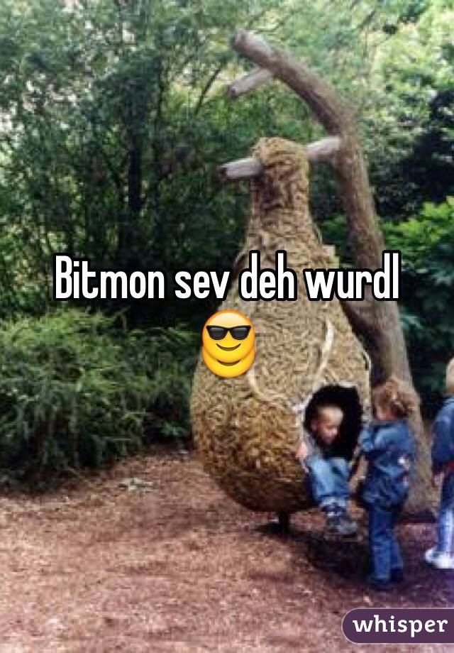 Bitmon sev deh wurdl
😎