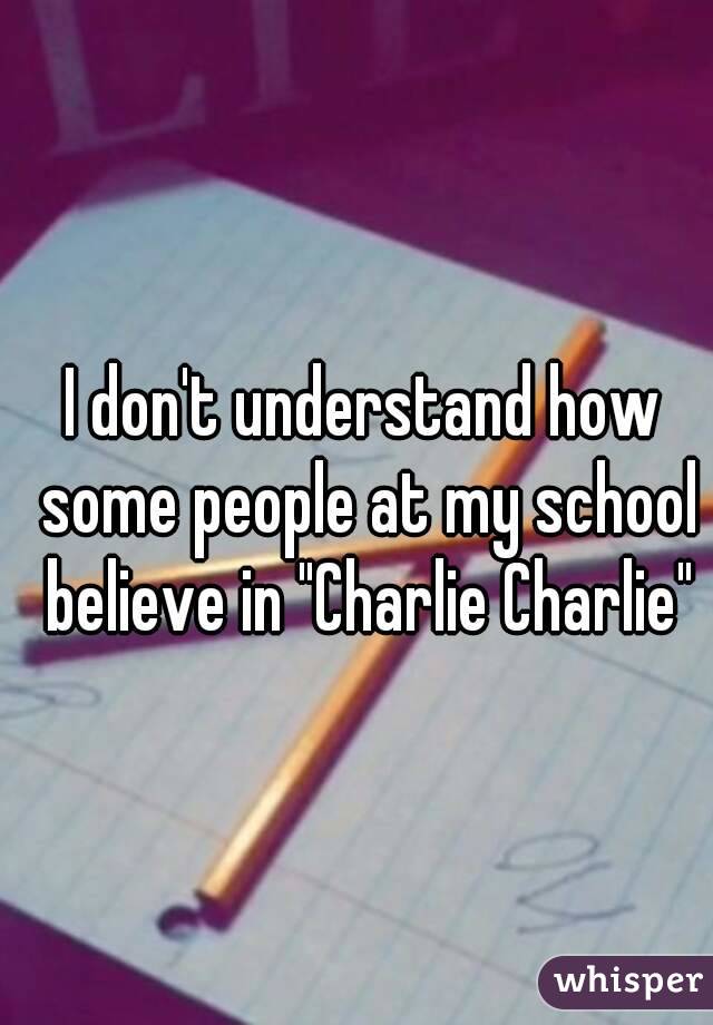 I don't understand how some people at my school believe in "Charlie Charlie"