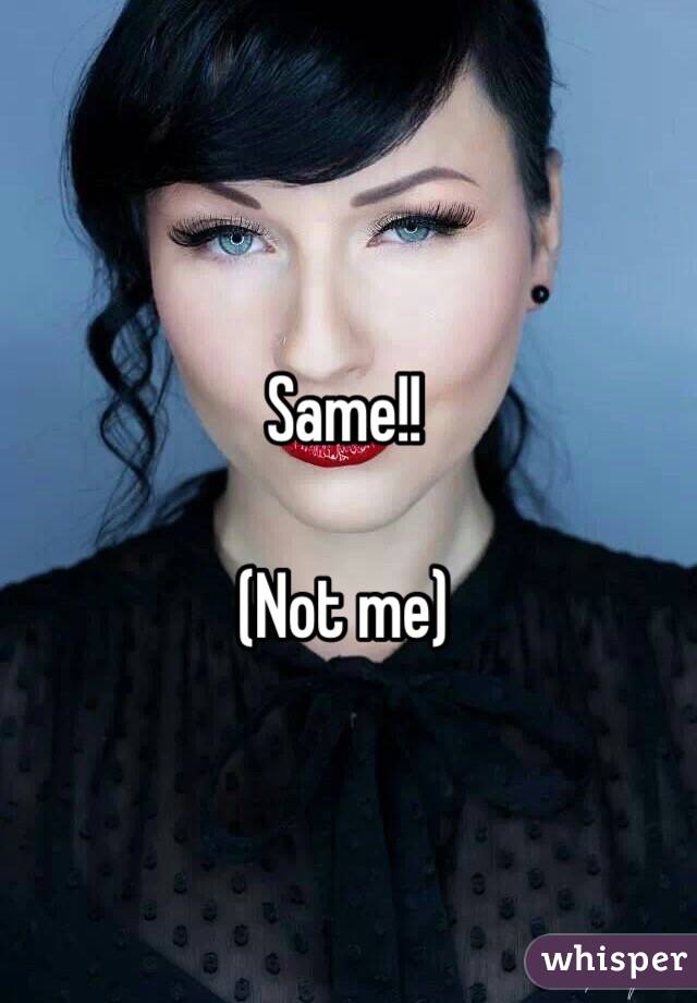 Same!!

(Not me) 