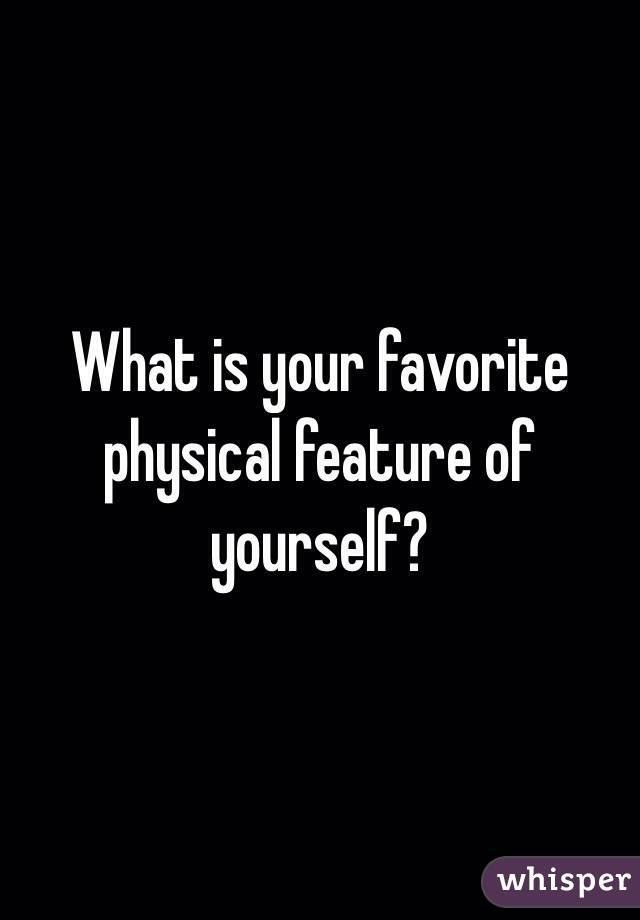 What is your favorite physical feature of yourself?