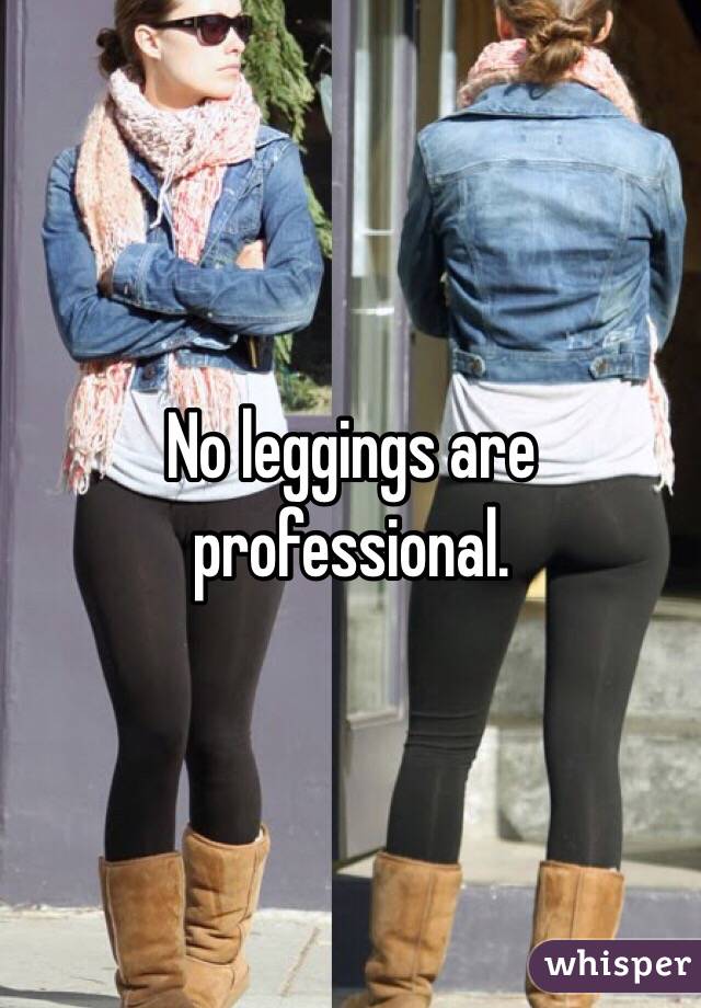 No leggings are professional. 