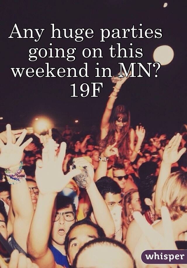 Any huge parties going on this weekend in MN? 19F