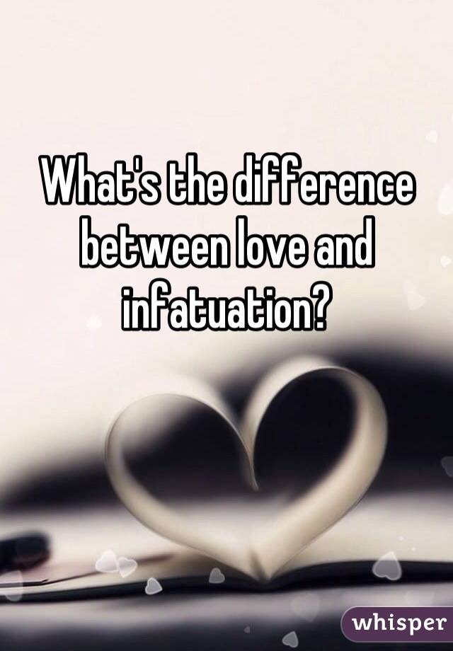 What's the difference between love and infatuation?
