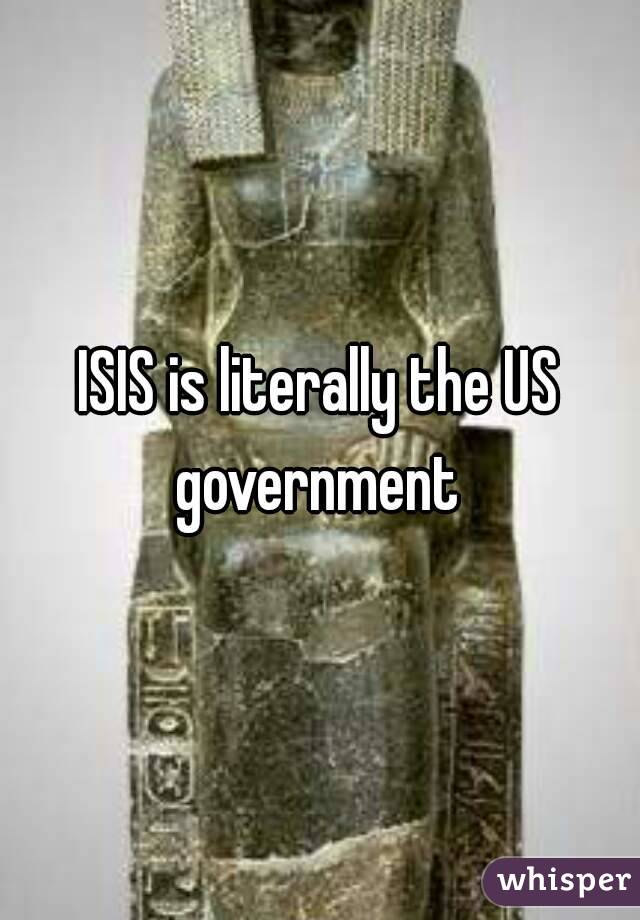 ISIS is literally the US government 