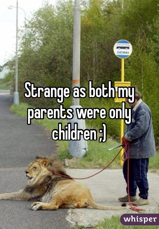 Strange as both my parents were only children ;) 