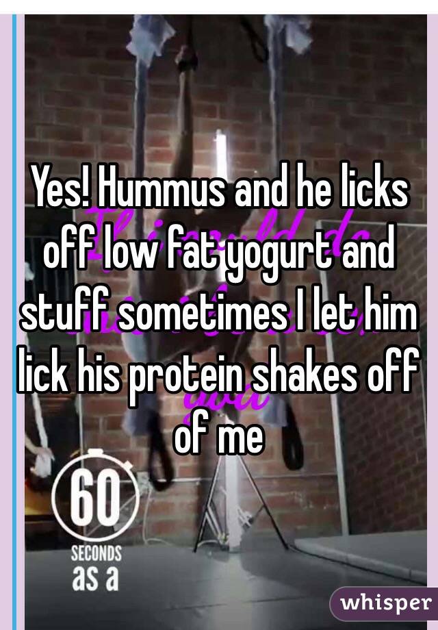 Yes! Hummus and he licks off low fat yogurt and stuff sometimes I let him lick his protein shakes off of me 