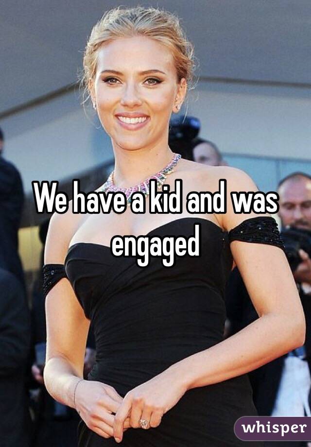 We have a kid and was engaged 