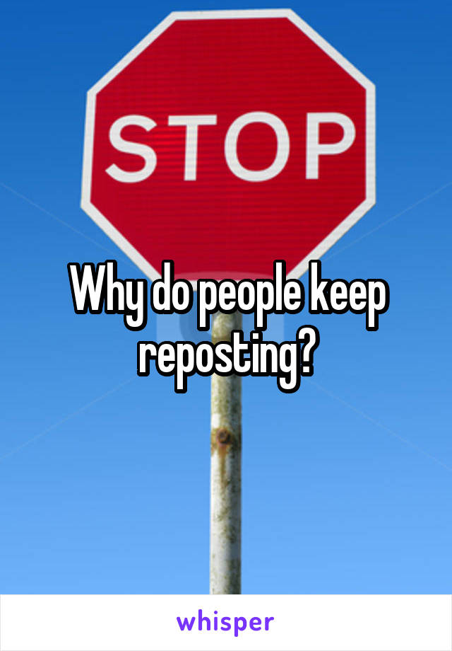 Why do people keep reposting?