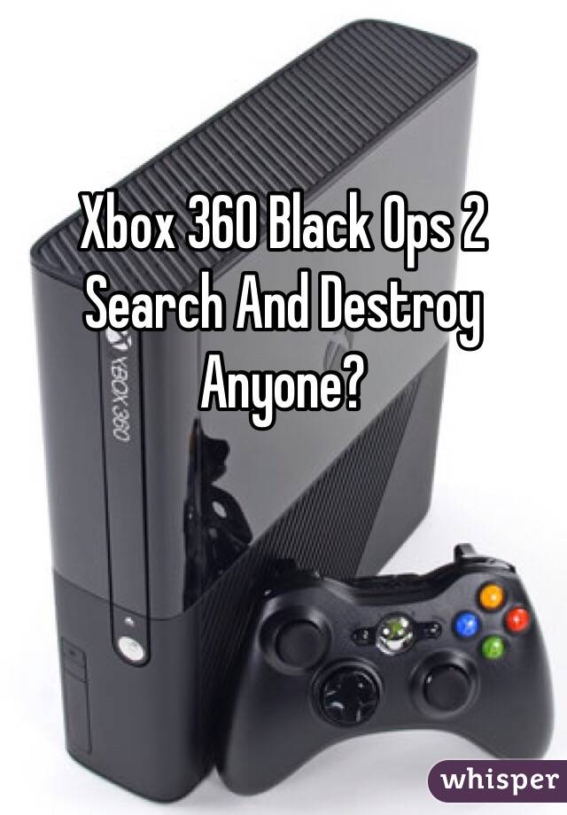 Xbox 360 Black Ops 2 Search And Destroy Anyone?