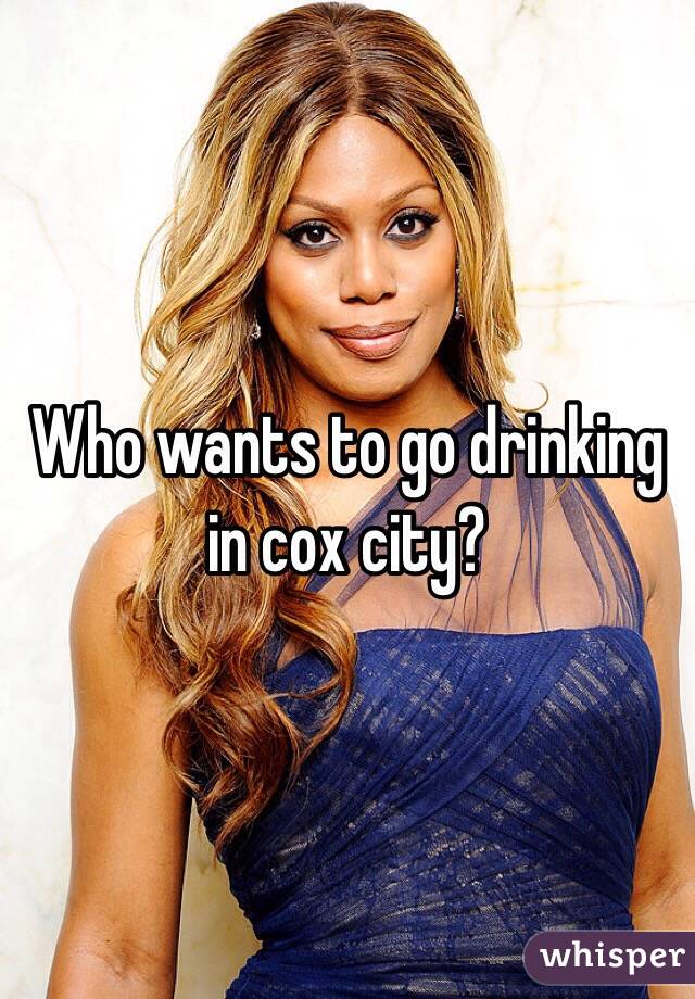 Who wants to go drinking in cox city? 