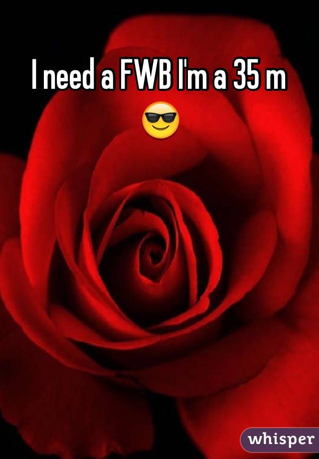 I need a FWB I'm a 35 m 
😎
