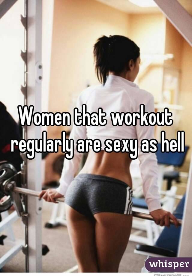 Women that workout regularly are sexy as hell