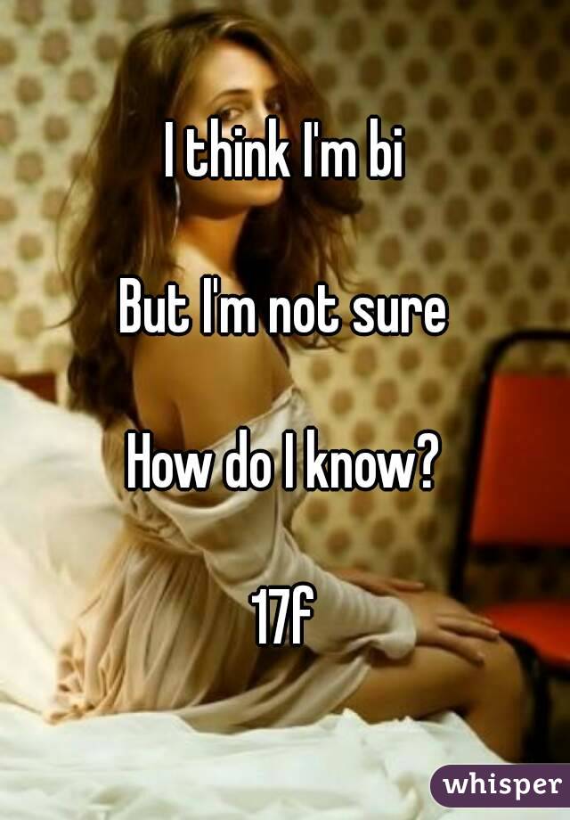 I think I'm bi

But I'm not sure

How do I know?

17f