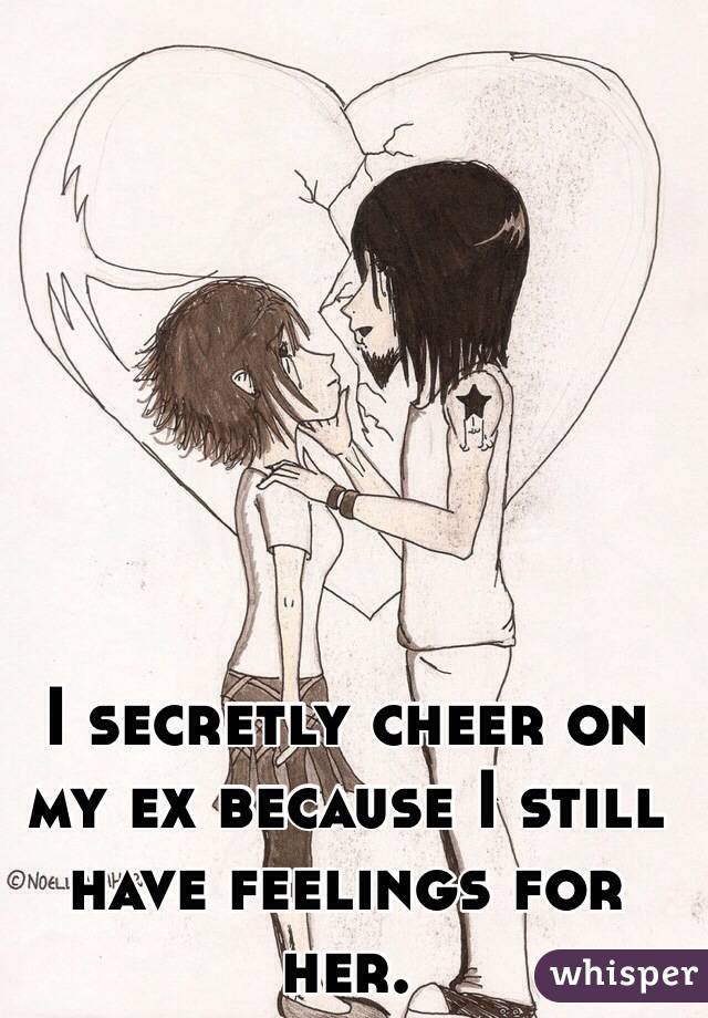 I secretly cheer on my ex because I still have feelings for her.