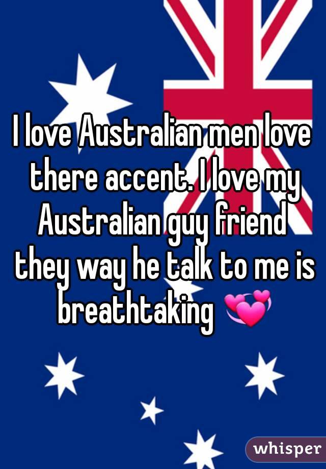I love Australian men love there accent. I love my Australian guy friend  they way he talk to me is breathtaking 💞