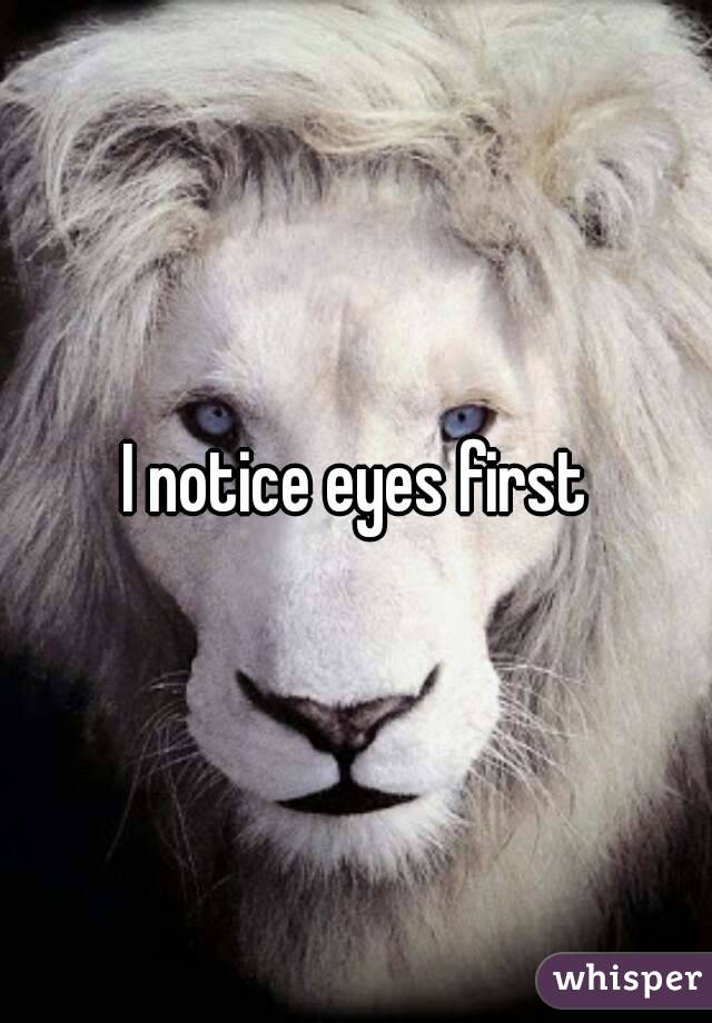 I notice eyes first