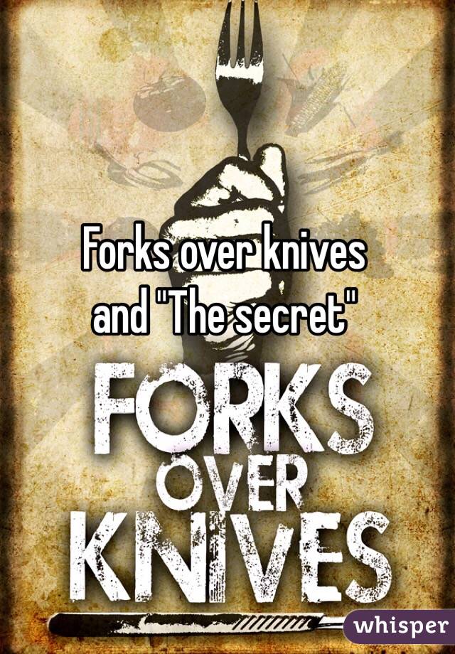 Forks over knives 
and "The secret"