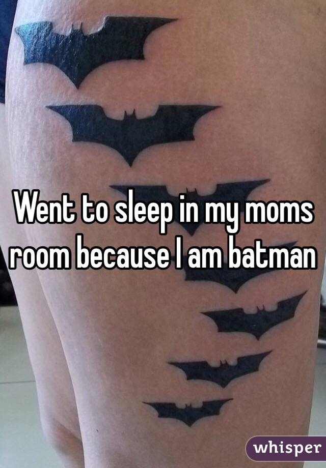 Went to sleep in my moms room because I am batman 