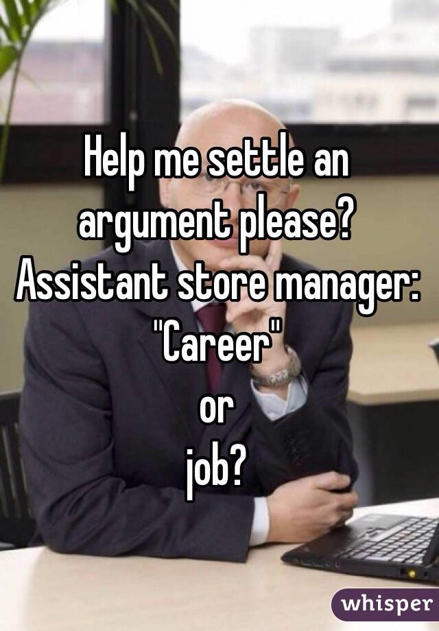 Help me settle an argument please?
Assistant store manager:
"Career"
or
job?