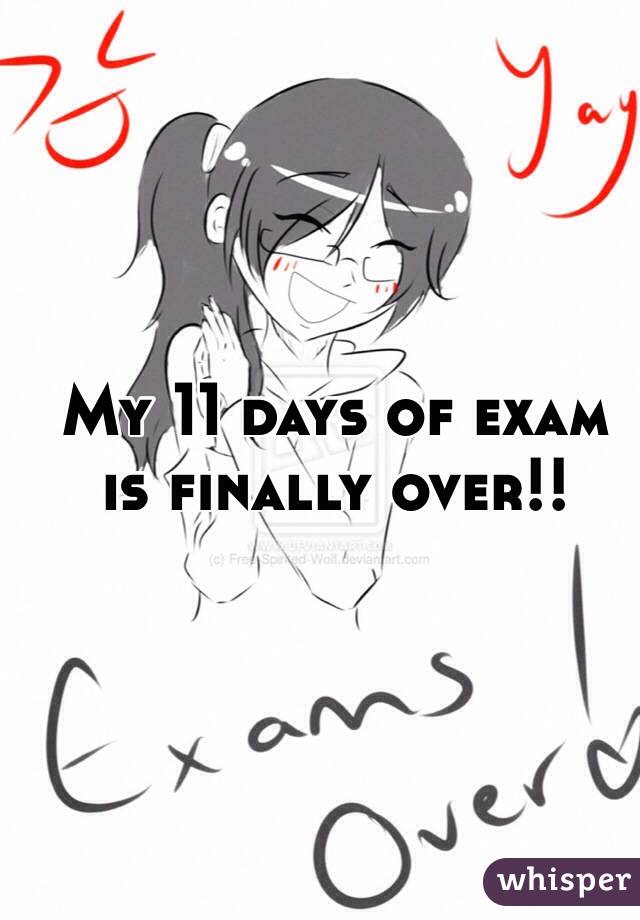 My 11 days of exam 
is finally over!!