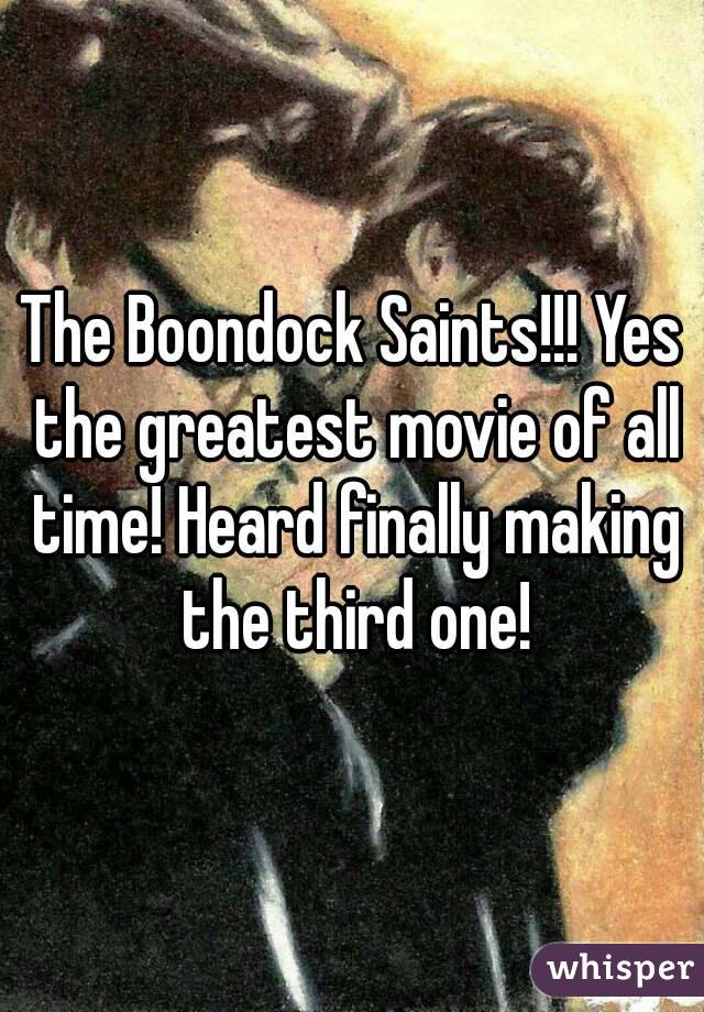 The Boondock Saints!!! Yes the greatest movie of all time! Heard finally making the third one!