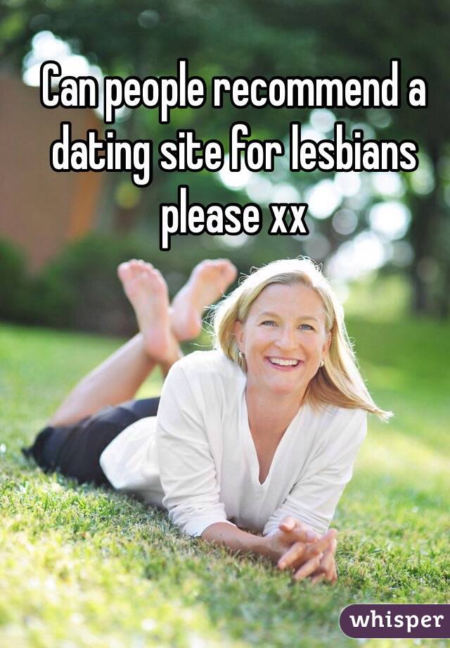 Can people recommend a dating site for lesbians please xx