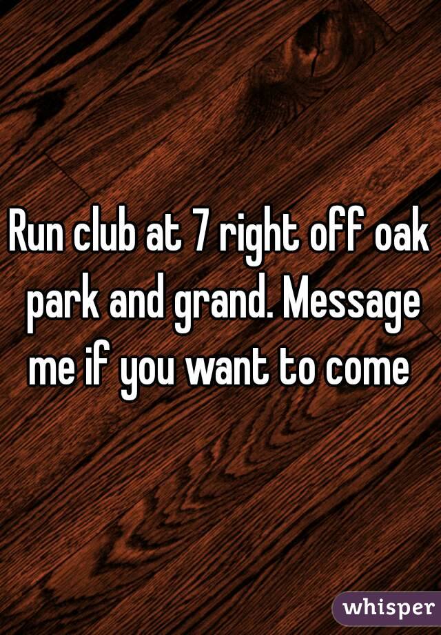 Run club at 7 right off oak park and grand. Message me if you want to come 