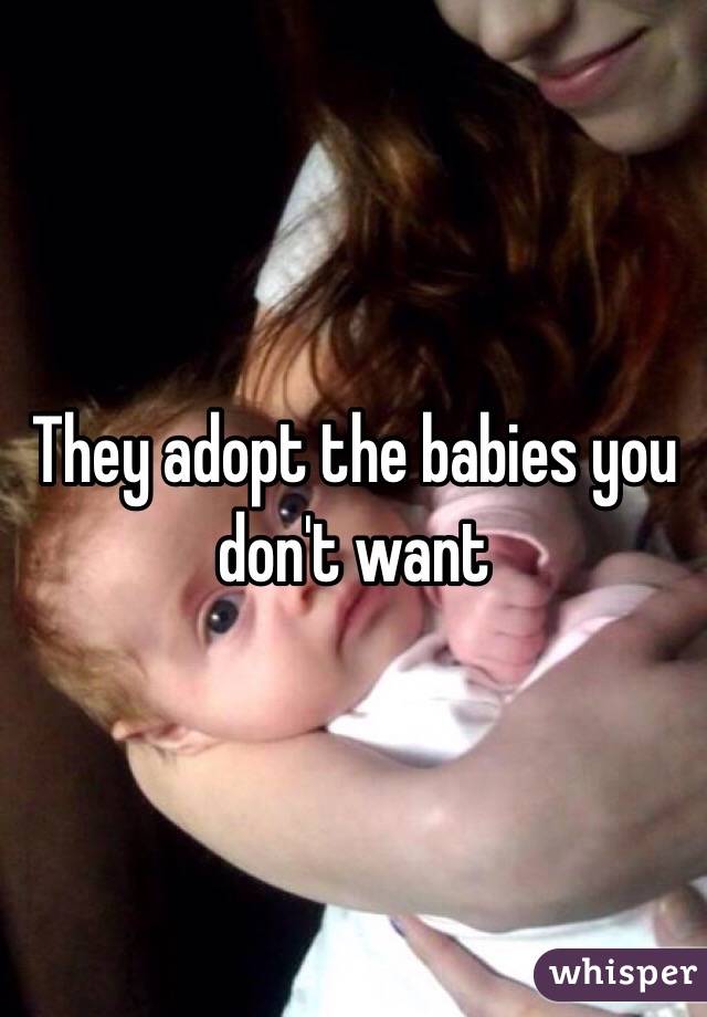 They adopt the babies you don't want 