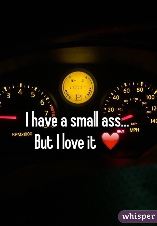 I have a small ass...
But I love it ❤️