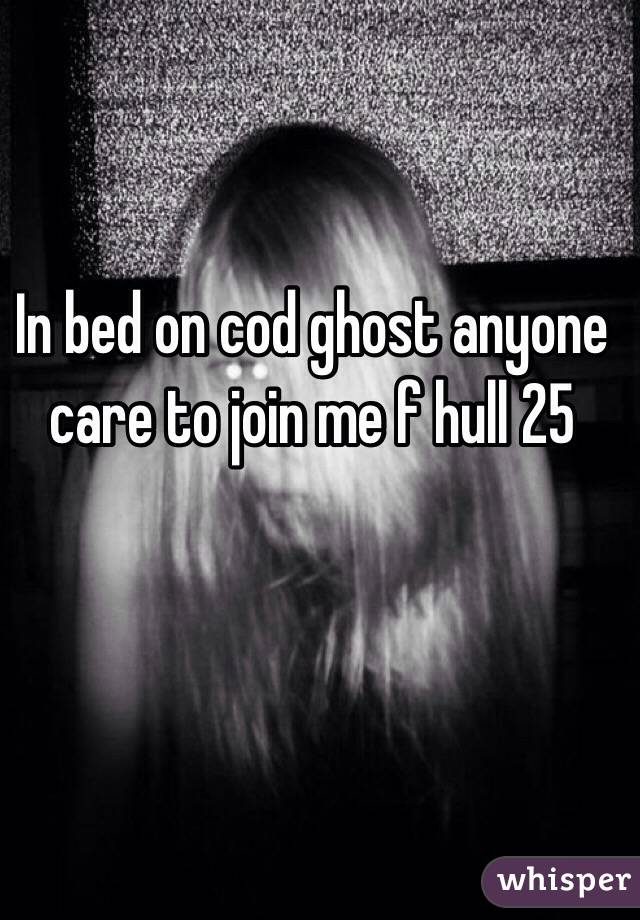 In bed on cod ghost anyone care to join me f hull 25