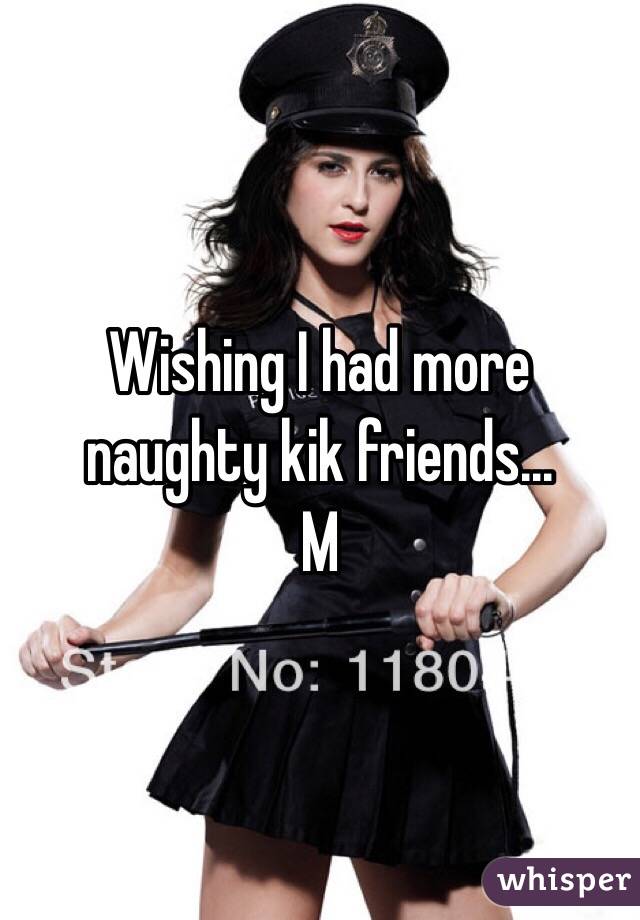 Wishing I had more naughty kik friends...
M