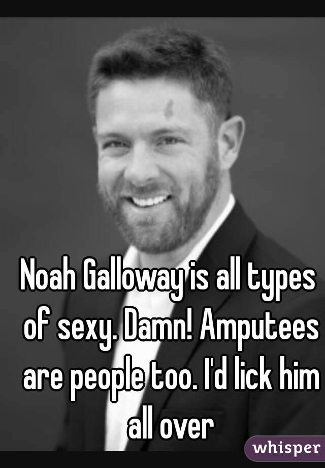 Noah Galloway is all types of sexy. Damn! Amputees are people too. I'd lick him all over