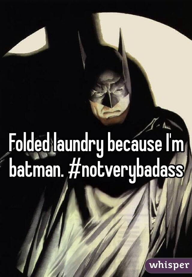 Folded laundry because I'm batman. #notverybadass 