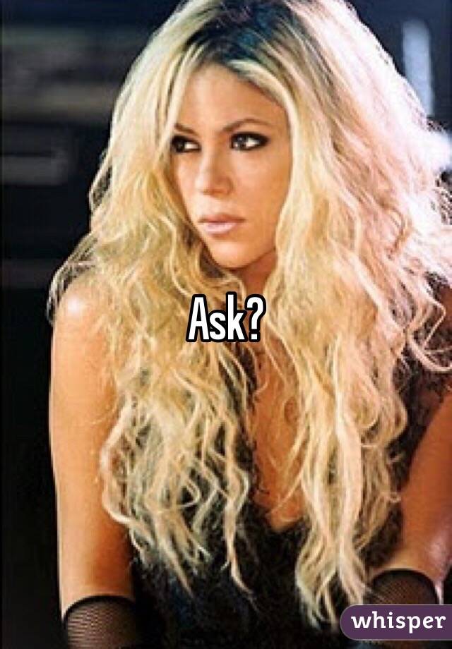 Ask? 