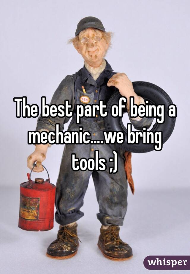 The best part of being a mechanic....we bring tools ;)