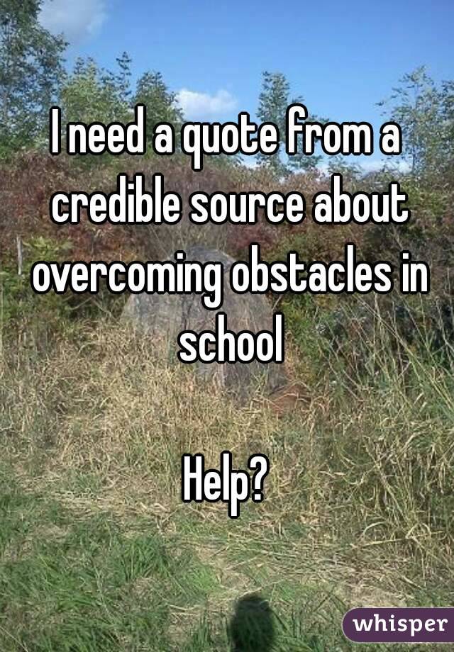 I need a quote from a credible source about overcoming obstacles in school

Help?