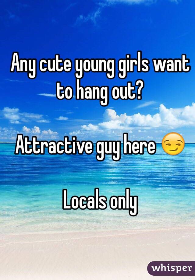 Any cute young girls want to hang out?

Attractive guy here 😏

Locals only