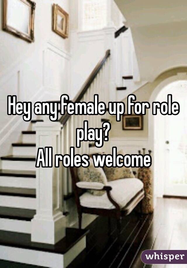 Hey any female up for role play?
All roles welcome 